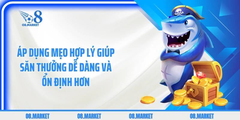 Áp dụng mẹo hợp lý giúp săn thưởng dễ dàng và ổn định hơn