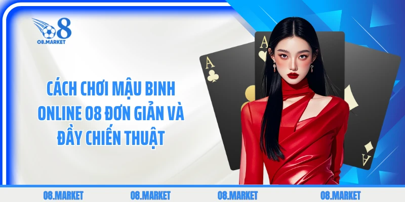 Cách Chơi Mậu Binh Online Đơn Giản Và Đầy Chiến Thuật