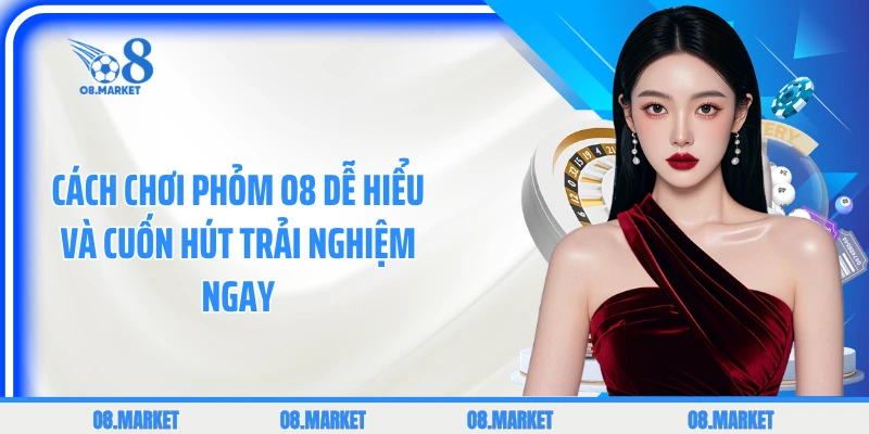 Cách Chơi Phỏm Dễ Hiểu Và Cuốn Hút Trải Nghiệm Ngay