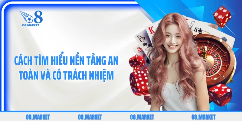 Cách tìm hiểu nền tảng an toàn và có trách nhiệm