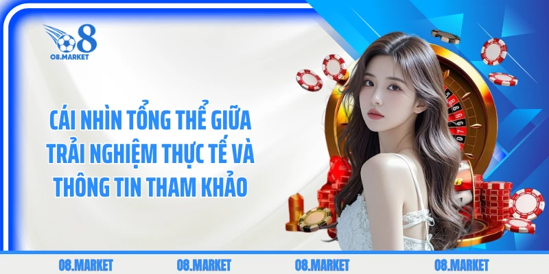 Cái nhìn tổng thể giữa trải nghiệm thực tế và thông tin tham khảo