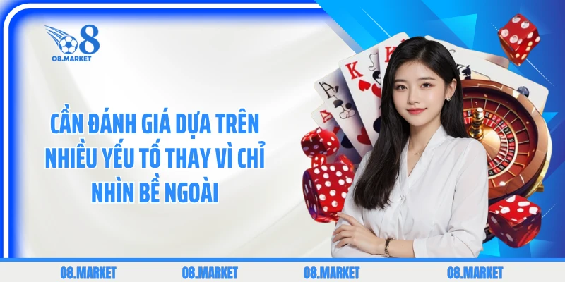 Cần đánh giá dựa trên nhiều yếu tố thay vì chỉ nhìn bề ngoài