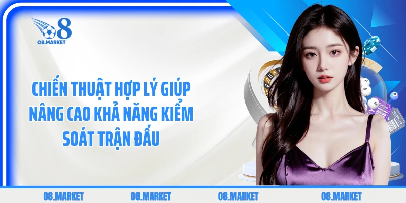 Chiến thuật hợp lý giúp nâng cao khả năng kiểm soát trận đấu