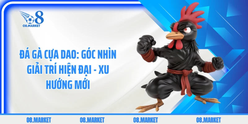 Đá Gà Cựa Dao: Góc Nhìn Giải Trí Hiện Đại - Xu Hướng Mới