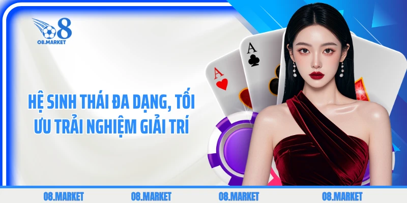 Hệ sinh thái đa dạng, tối ưu trải nghiệm giải trí
