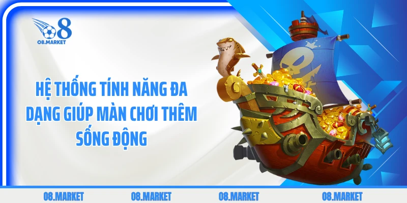 Hệ thống tính năng đa dạng giúp màn chơi thêm sống động