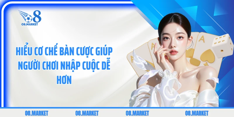 Hiểu cơ chế bàn cược giúp người chơi nhập cuộc dễ hơn