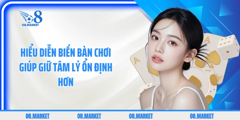Hiểu diễn biến bàn chơi giúp giữ tâm lý ổn định hơn