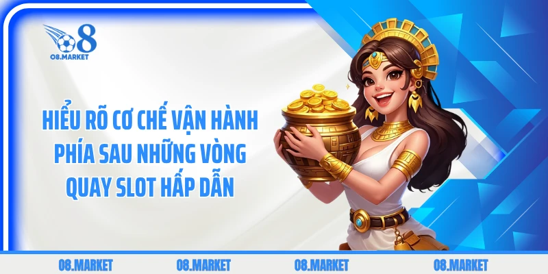 Hiểu rõ cơ chế vận hành phía sau những vòng quay slot hấp dẫn