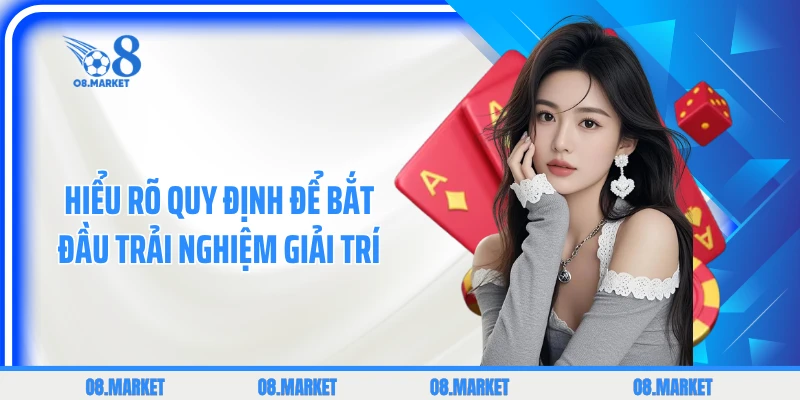 Hiểu rõ quy định để bắt đầu trải nghiệm giải trí