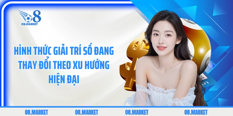 Hình thức giải trí số đang thay đổi theo xu hướng hiện đại 