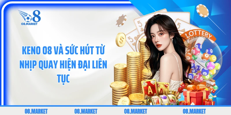 Keno O8 Và Sức Hút Từ Nhịp Quay Hiện Đại Liên Tục