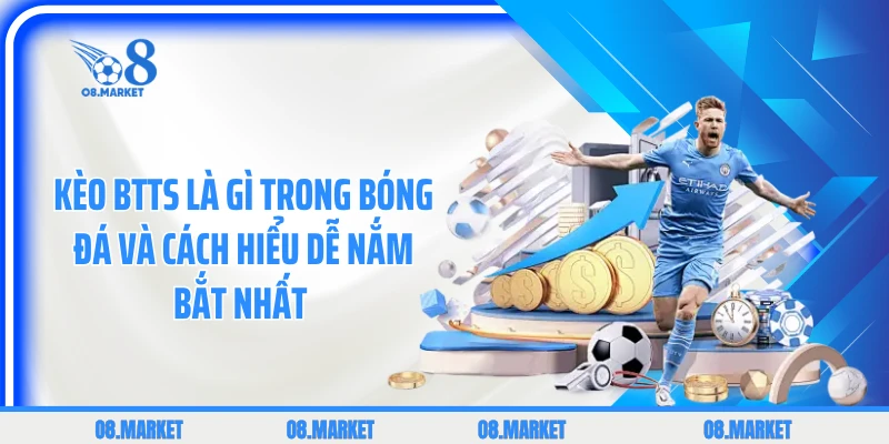 Kèo BTTS Là Gì Trong Bóng Đá Và Cách Hiểu Dễ Nắm Bắt Nhất 