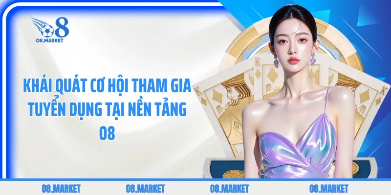 Khái quát cơ hội tham gia tuyển dụng tại nền tảng O8