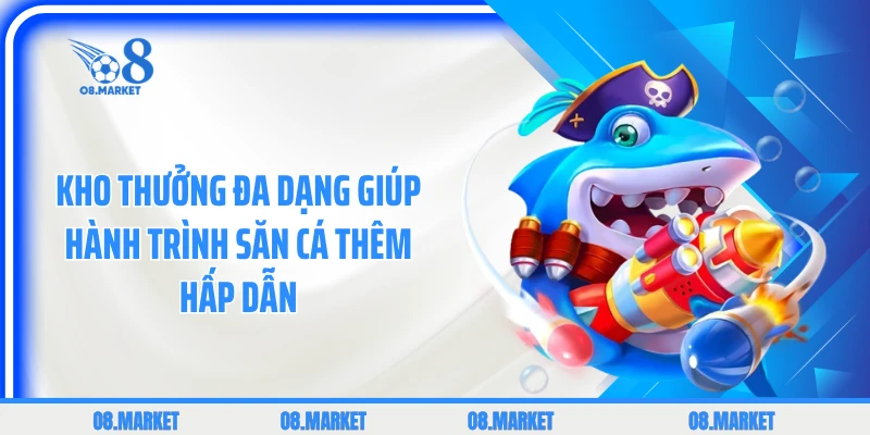 Kho thưởng đa dạng giúp hành trình săn cá thêm hấp dẫn