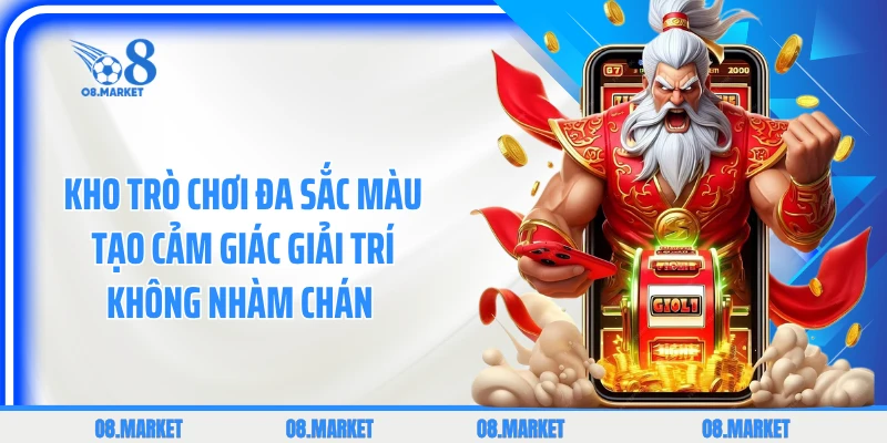 Kho trò chơi đa sắc màu tạo cảm giác giải trí không nhàm chán 