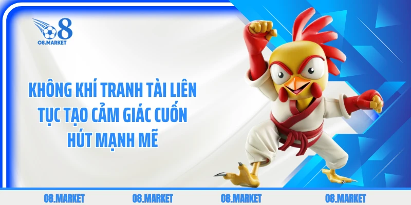 Không khí tranh tài liên tục tạo cảm giác cuốn hút mạnh mẽ