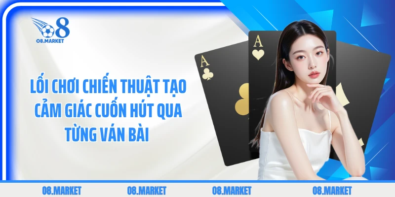 Lối chơi chiến thuật tạo cảm giác cuốn hút qua từng ván bài 