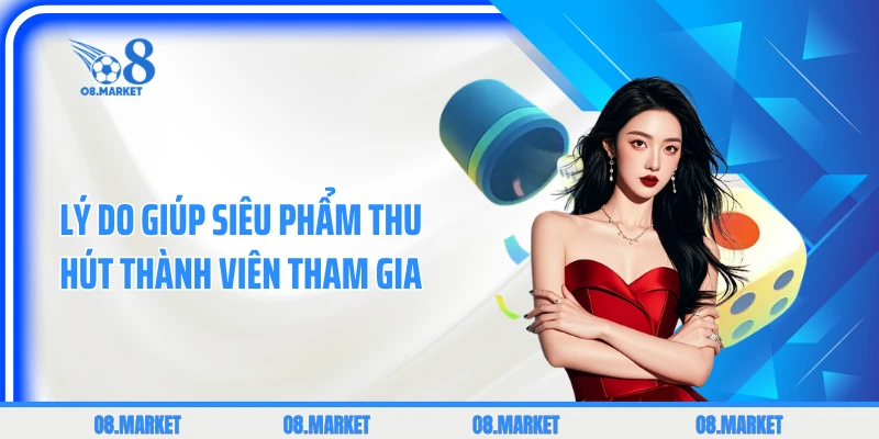 Lý do giúp siêu phẩm thu hút thành viên tham gia