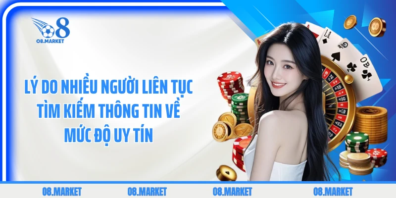 Lý do nhiều người liên tục tìm kiếm thông tin về mức độ uy tín