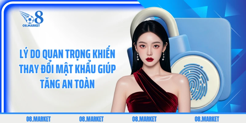 Lý do quan trọng khiến thay đổi mật khẩu giúp tăng an toàn