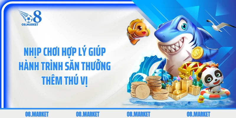 Nhịp chơi hợp lý giúp hành trình săn thưởng thêm thú vị
