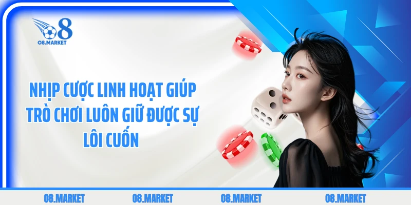 Nhịp cược linh hoạt giúp trò chơi luôn giữ được sự lôi cuốn