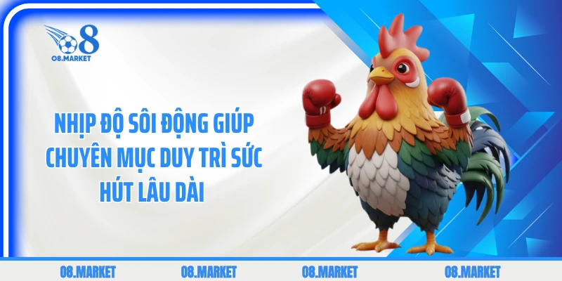 Nhịp độ sôi động giúp chuyên mục duy trì sức hút lâu dài