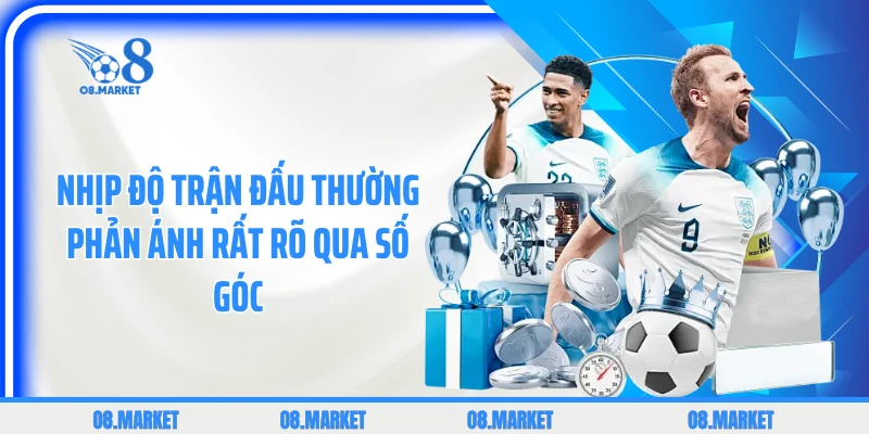 Nhịp độ trận đấu thường phản ánh rất rõ qua số góc