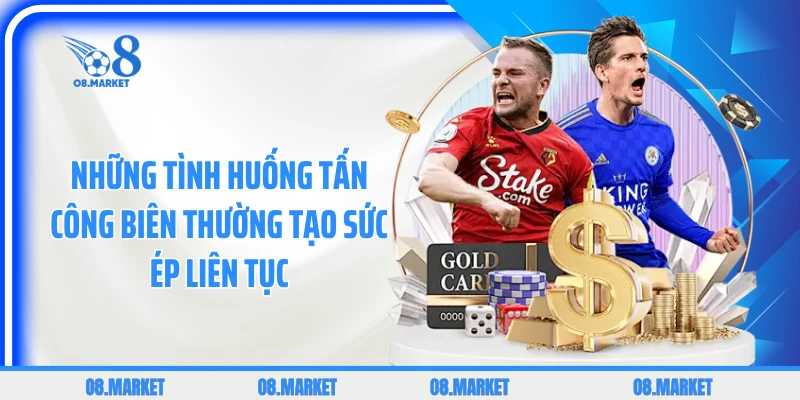 Những tình huống tấn công biên thường tạo sức ép liên tục