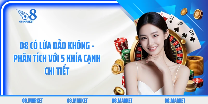 O8 Có Lừa Đảo Không - Phân Tích Với 5 Khía Cạnh Chi Tiết 