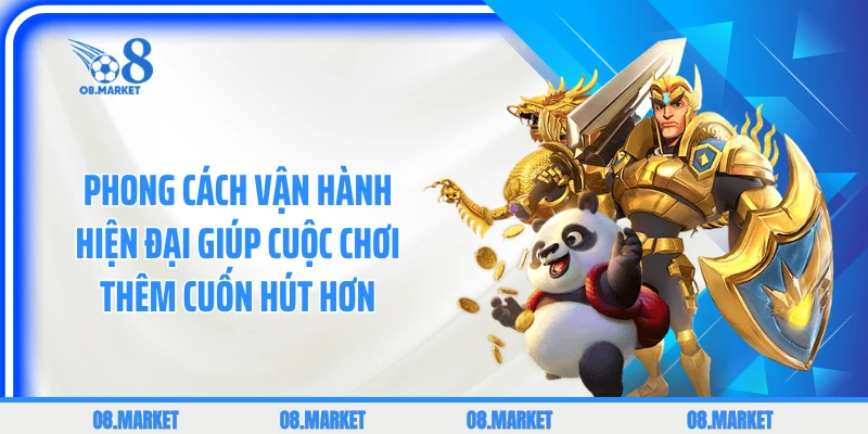 Phong cách vận hành hiện đại giúp cuộc chơi thêm cuốn hút hơn 