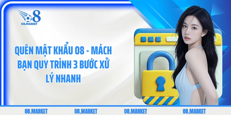Quên Mật Khẩu O8 - Mách Bạn Quy Trình 3 Bước Xử Lý Nhanh