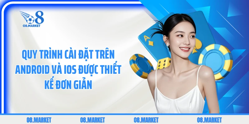Quy trình cài đặt trên Android và iOS được thiết kế đơn giản
