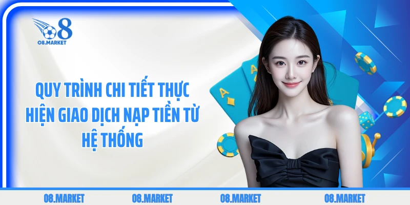 Quy trình chi tiết thực hiện giao dịch nạp tiền từ hệ thống