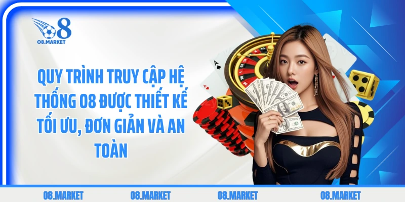 Quy trình truy cập hệ thống O8 được thiết kế tối ưu, đơn giản và an toàn