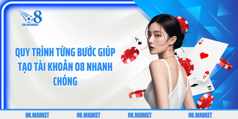 Quy trình từng bước giúp tạo tài khoản O8 nhanh chóng