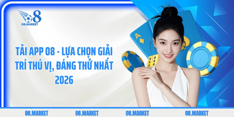 Tải App O8 - Lựa Chọn Giải Trí Thú Vị, Đáng Thử Nhất 2026
