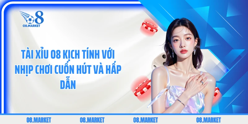 Tài Xỉu O8 Kịch Tính Với Nhịp Chơi Cuốn Hút Và Hấp Dẫn