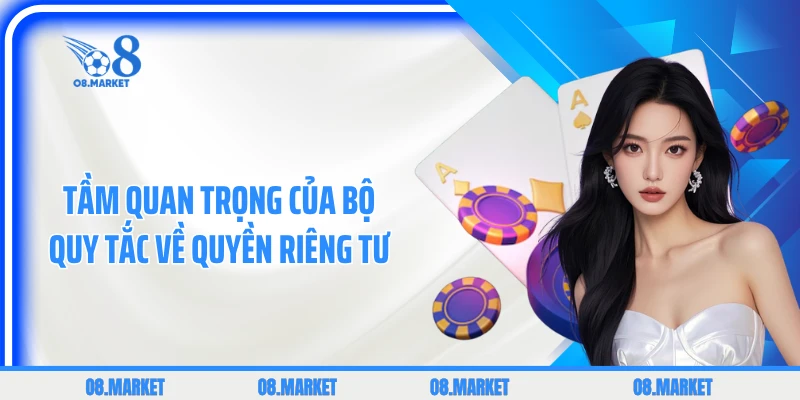 Tầm quan trọng của bộ quy tắc về quyền riêng tư
