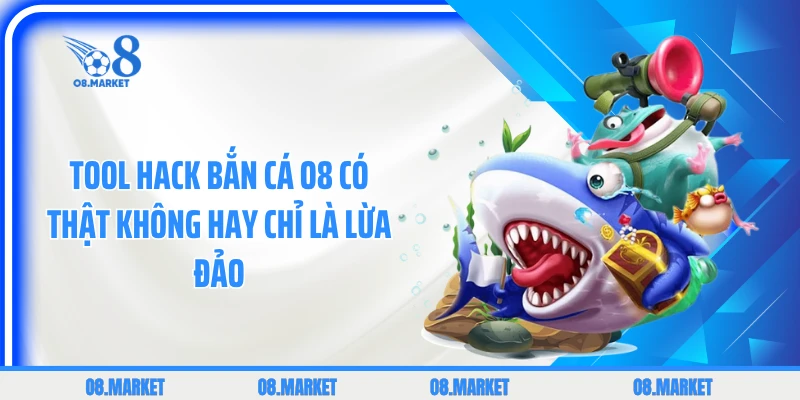 Tool Hack Bắn Cá Có Thật Không Hay Chỉ Là Lừa Đảo