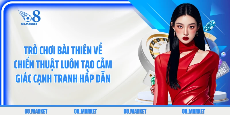 Trò chơi bài thiên về chiến thuật luôn tạo cảm giác cạnh tranh hấp dẫn