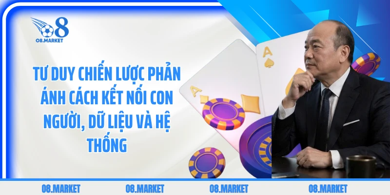 Tư duy chiến lược phản ánh cách kết nối con người, dữ liệu và hệ thống