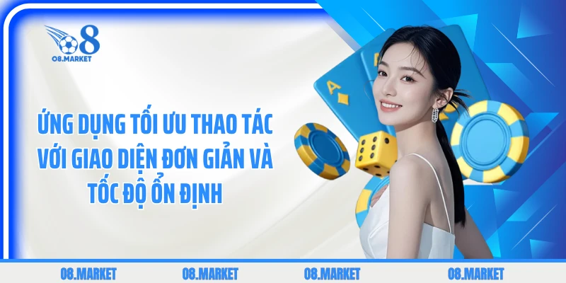 Ứng dụng tối ưu thao tác với giao diện đơn giản và tốc độ ổn định