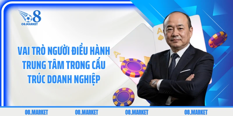 Vai trò người điều hành trung tâm trong cấu trúc doanh nghiệp