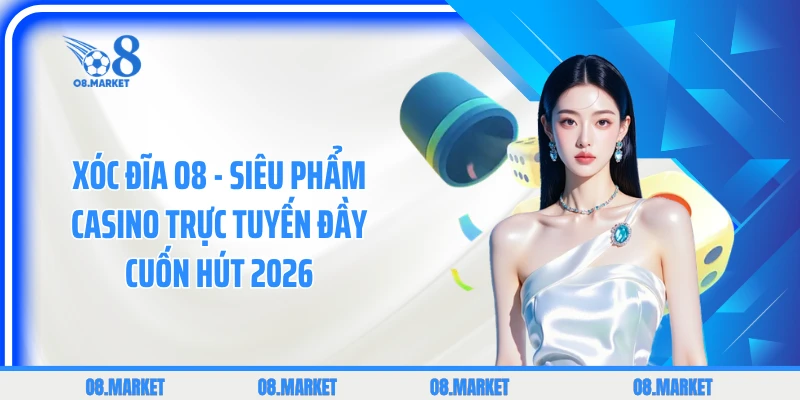 Xóc Đĩa O8 - Siêu Phẩm Casino Trực Tuyến Đầy Cuốn Hút 2026